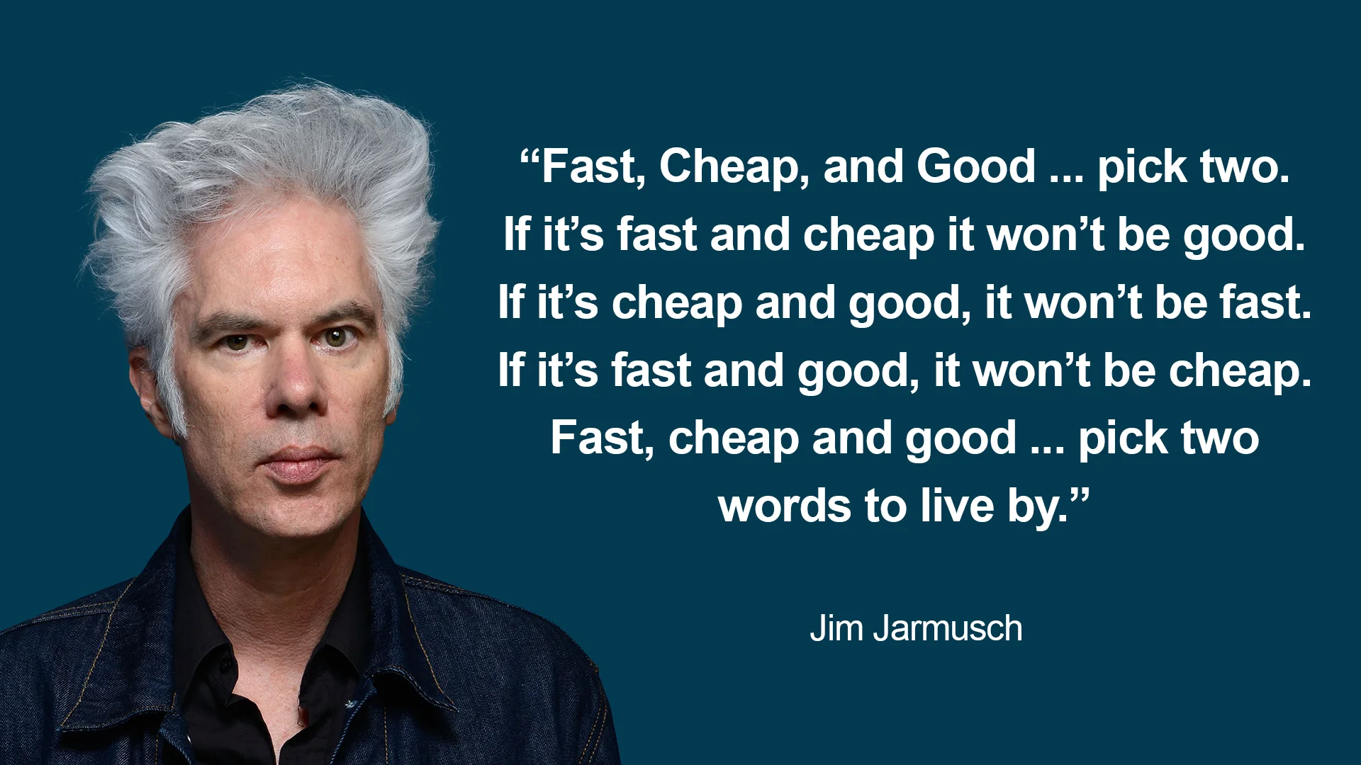 A quote by jim jarmusch about fast, cheap and good.